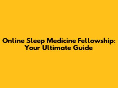 Online Sleep Medicine Fellowship: Your Ultimate Guide
