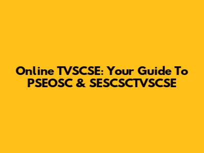 Online TVSCSE: Your Guide To PSEOSC & SESCSCTVSCSE