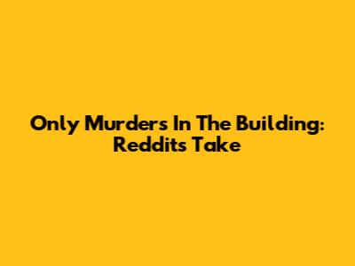 Only Murders In The Building: Reddit's Take
