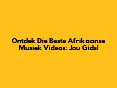 Ontdek Die Beste Afrikaanse Musiek Video's: Jou Gids!