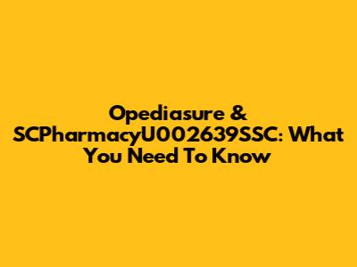 Opediasure & SCPharmacyU002639SSC: What You Need To Know