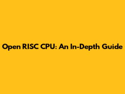 Open RISC CPU: An In-Depth Guide