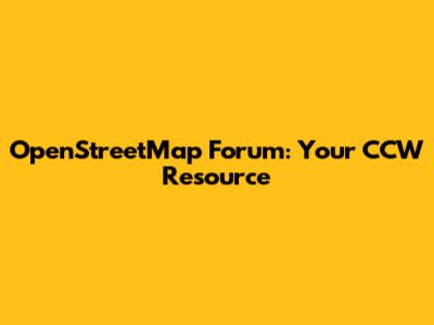 OpenStreetMap Forum: Your CCW Resource