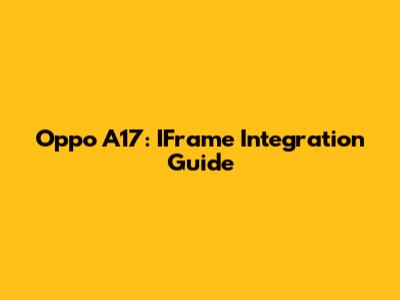 Oppo A17: IFrame Integration Guide