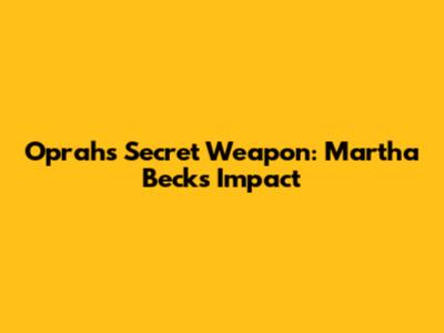 Oprah's Secret Weapon: Martha Beck's Impact