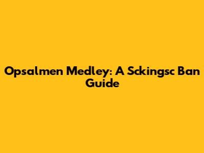 Opsalmen Medley: A Sckingsc Ban Guide