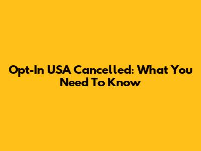Opt-In USA Cancelled: What You Need To Know