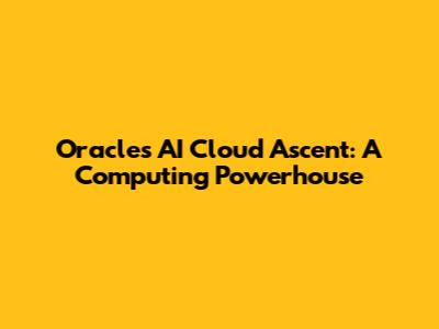 Oracle's AI Cloud Ascent: A Computing Powerhouse