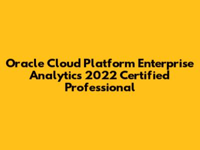 Oracle Cloud Platform Enterprise Analytics 2022 Certified Professional