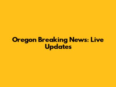 Oregon Breaking News: Live Updates