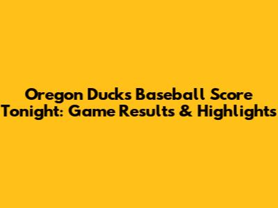 Oregon Ducks Baseball Score Tonight: Game Results & Highlights