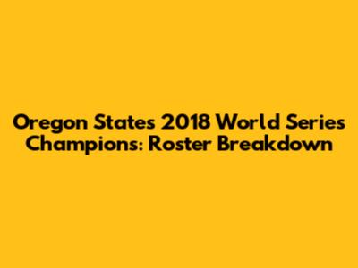 Oregon State's 2018 World Series Champions: Roster Breakdown