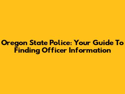 Oregon State Police: Your Guide To Finding Officer Information