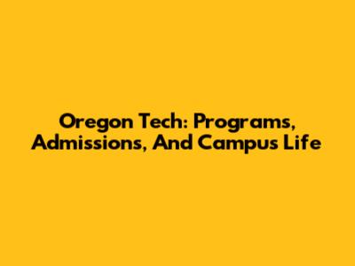 Oregon Tech: Programs, Admissions, And Campus Life