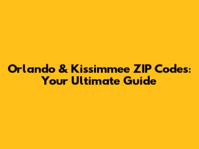 Orlando & Kissimmee ZIP Codes: Your Ultimate Guide