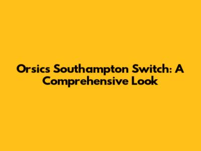 Orsic's Southampton Switch: A Comprehensive Look