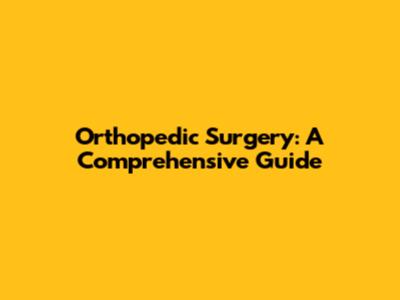Orthopedic Surgery: A Comprehensive Guide
