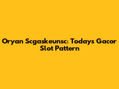 Oryan Scgaskeunsc: Today's Gacor Slot Pattern