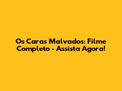Os Caras Malvados: Filme Completo - Assista Agora!
