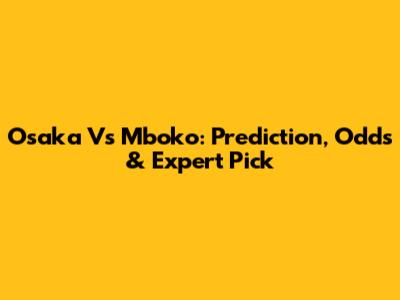 Osaka Vs Mboko: Prediction, Odds & Expert Pick