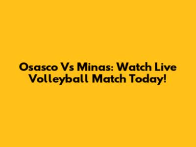Osasco Vs Minas: Watch Live Volleyball Match Today!