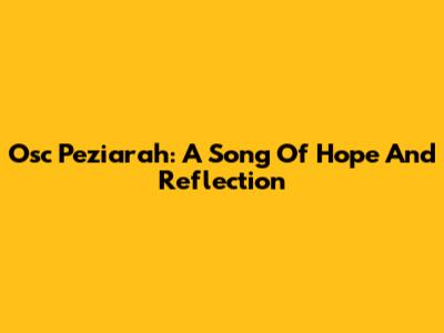 Osc Peziarah: A Song Of Hope And Reflection