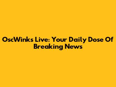 OscWinks Live: Your Daily Dose Of Breaking News