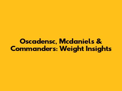 Oscadensc, Mcdaniels & Commanders: Weight Insights