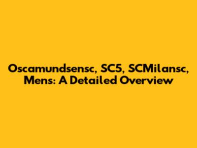 Oscamundsensc, SC5, SCMilansc, Mens: A Detailed Overview