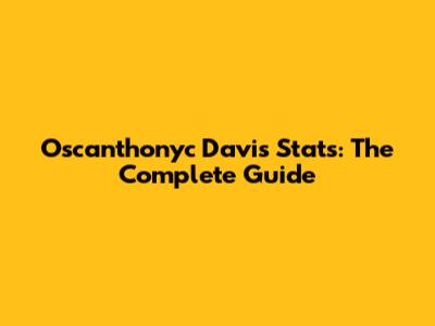 Oscanthonyc Davis Stats: The Complete Guide