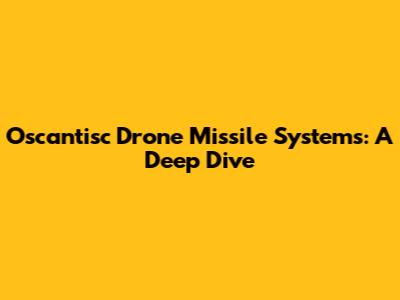 Oscantisc Drone Missile Systems: A Deep Dive