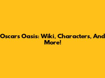 Oscar's Oasis: Wiki, Characters, And More!