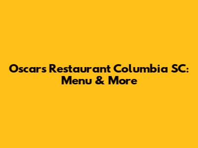 Oscar's Restaurant Columbia SC: Menu & More