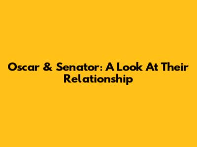 Oscar & Senator: A Look At Their Relationship