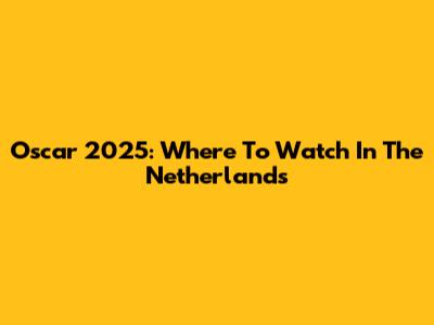 Oscar 2025: Where To Watch In The Netherlands