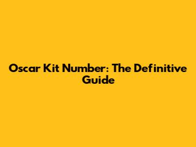 Oscar Kit Number: The Definitive Guide