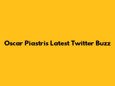 Oscar Piastri's Latest Twitter Buzz