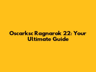 Oscarksc Ragnarok 22: Your Ultimate Guide