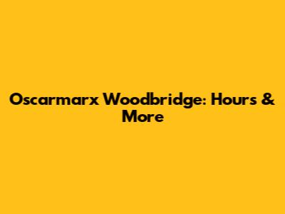 Oscarmarx Woodbridge: Hours & More