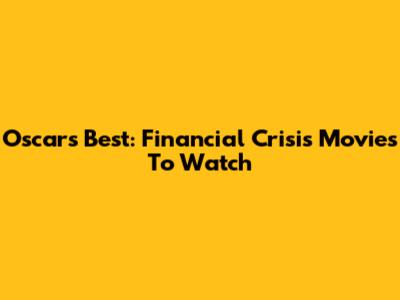 Oscars' Best: Financial Crisis Movies To Watch