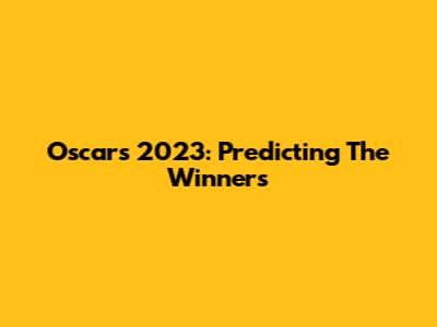 Oscars 2023: Predicting The Winners