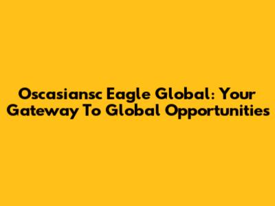 Oscasiansc Eagle Global: Your Gateway To Global Opportunities