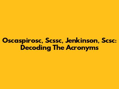 Oscaspirosc, Scssc, Jenkinson, Scsc: Decoding The Acronyms