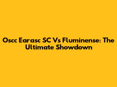 Oscc Earasc SC Vs Fluminense: The Ultimate Showdown