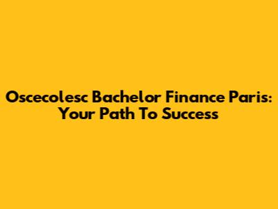 Oscecolesc Bachelor Finance Paris: Your Path To Success