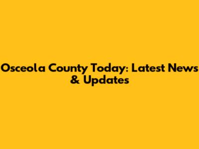 Osceola County Today: Latest News & Updates