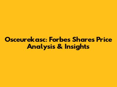 Osceurekasc: Forbes Shares Price Analysis & Insights