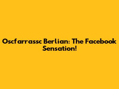 Oscfarrassc Berlian: The Facebook Sensation!