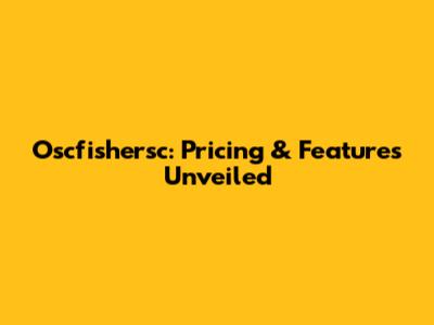 Oscfishersc: Pricing & Features Unveiled