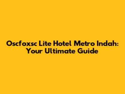 Oscfoxsc Lite Hotel Metro Indah: Your Ultimate Guide